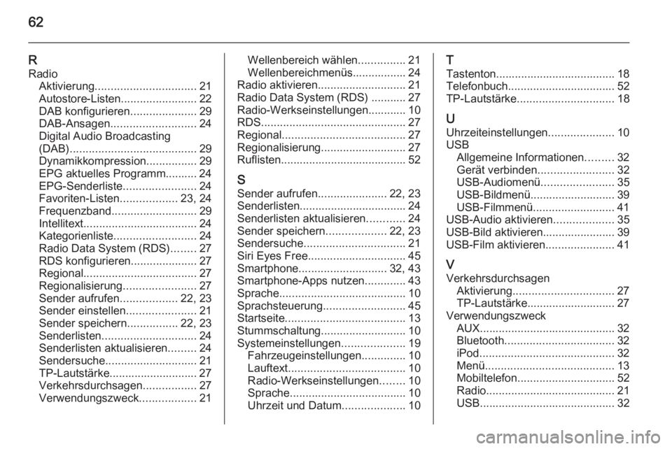 OPEL ADAM 2014  Infotainment-Handbuch (in German) 62
RRadio Aktivierung ................................ 21
Autostore-Listen ........................22
DAB konfigurieren .....................29
DAB-Ansagen ........................... 24
Digital Audio