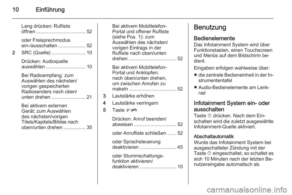 OPEL ADAM 2014  Infotainment-Handbuch (in German) 10Einführung
Lang drücken: Rufliste
öffnen .................................... 52
oder Freisprechmodus
ein-/ausschalten ....................52
2 SRC (Quelle) ......................... 10
Drücken: