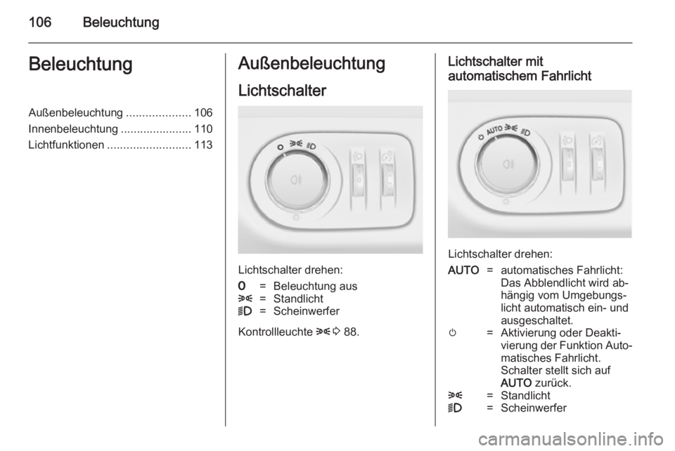 OPEL ADAM 2014 Betriebsanleitung (in German) 106BeleuchtungBeleuchtungAußenbeleuchtung....................106
Innenbeleuchtung ......................110
Lichtfunktionen .......................... 113Außenbeleuchtung
Lichtschalter
Lichtschalter OPEL ADAM 2014 Betriebsanleitung (in German) 106BeleuchtungBeleuchtungAußenbeleuchtung....................106
Innenbeleuchtung ......................110
Lichtfunktionen .......................... 113Außenbeleuchtung
Lichtschalter
Lichtschalter