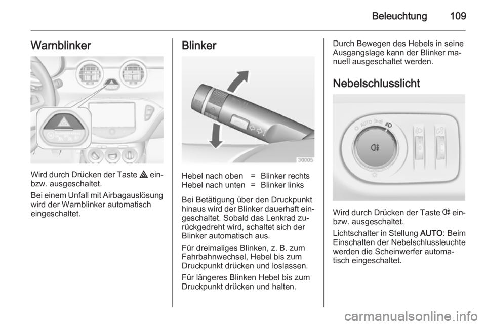 OPEL ADAM 2014 Betriebsanleitung (in German) Beleuchtung109Warnblinker
Wird durch Drücken der Taste ¨ ein-
bzw. ausgeschaltet.
Bei einem Unfall mit Airbagauslösung wird der Warnblinker automatisch
eingeschaltet.
BlinkerHebel nach oben=Blinker OPEL ADAM 2014 Betriebsanleitung (in German) Beleuchtung109Warnblinker
Wird durch Drücken der Taste ¨ ein-
bzw. ausgeschaltet.
Bei einem Unfall mit Airbagauslösung wird der Warnblinker automatisch
eingeschaltet.
BlinkerHebel nach oben=Blinker