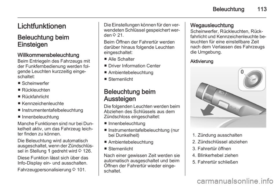 OPEL ADAM 2014  Betriebsanleitung (in German) Beleuchtung113LichtfunktionenBeleuchtung beim
Einsteigen
Willkommensbeleuchtung Beim Entriegeln des Fahrzeugs mit
der Funkfernbedienung werden fol‐
gende Leuchten kurzzeitig einge‐
schaltet:
■ S