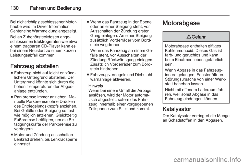 OPEL ADAM 2014  Betriebsanleitung (in German) 130Fahren und Bedienung
Bei nicht richtig geschlossener Motor‐haube wird im Driver Information
Center eine Warnmeldung angezeigt.
Bei an Zubehörsteckdosen ange‐schlossenen Elektrogeräten wie etw