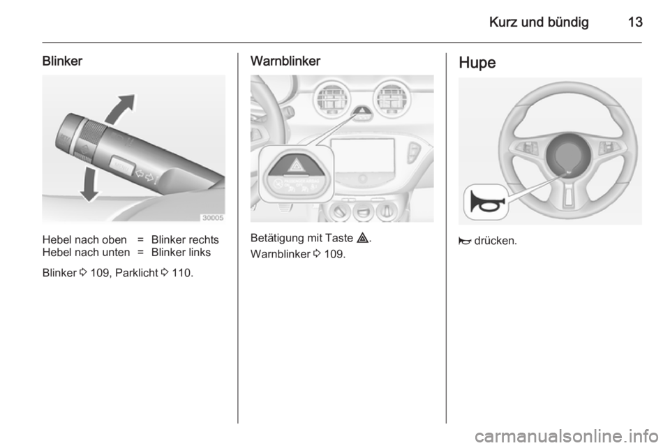 OPEL ADAM 2014 Betriebsanleitung (in German) Kurz und bündig13
BlinkerHebel nach oben=Blinker rechtsHebel nach unten=Blinker links
Blinker 3 109, Parklicht 3 110.
Warnblinker
Betätigung mit Taste ¨.
Warnblinker 3 109.
Hupe
j drücken. OPEL ADAM 2014 Betriebsanleitung (in German) Kurz und bündig13
BlinkerHebel nach oben=Blinker rechtsHebel nach unten=Blinker links
Blinker 3 109, Parklicht 3 110.
Warnblinker
Betätigung mit Taste ¨.
Warnblinker 3 109.
Hupe
j drücken.