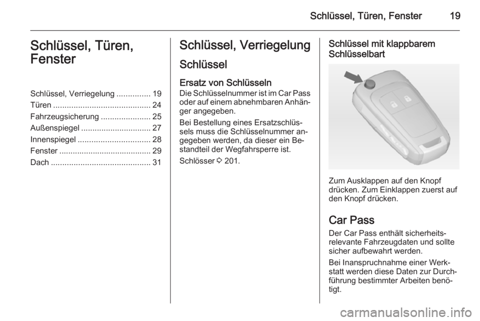 OPEL ADAM 2014  Betriebsanleitung (in German) Schlüssel, Türen, Fenster19Schlüssel, Türen,
FensterSchlüssel, Verriegelung ...............19
Türen ........................................... 24
Fahrzeugsicherung ......................25
Auß