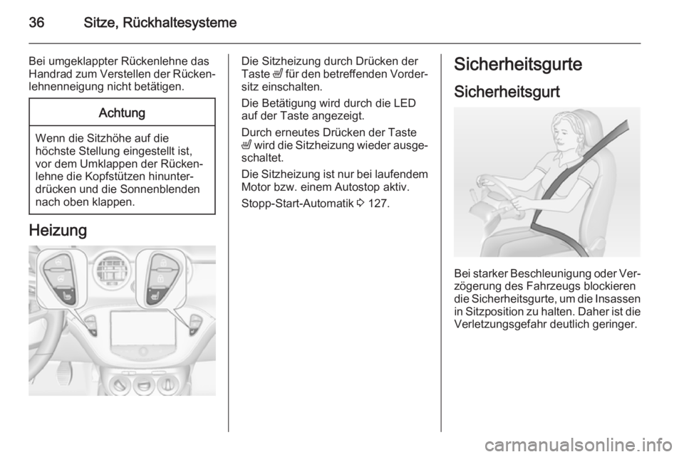 OPEL ADAM 2014  Betriebsanleitung (in German) 36Sitze, Rückhaltesysteme
Bei umgeklappter Rückenlehne das
Handrad zum Verstellen der Rücken‐
lehnenneigung nicht betätigen.Achtung
Wenn die Sitzhöhe auf die
höchste Stellung eingestellt ist, 