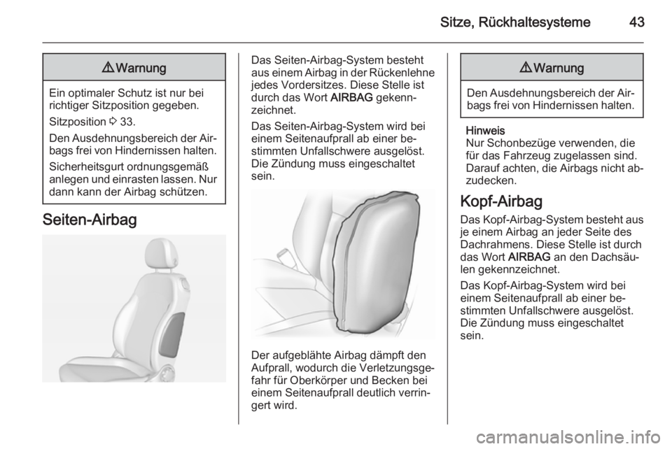 OPEL ADAM 2014  Betriebsanleitung (in German) Sitze, Rückhaltesysteme439Warnung
Ein optimaler Schutz ist nur bei
richtiger Sitzposition gegeben.
Sitzposition  3 33.
Den Ausdehnungsbereich der Air‐ bags frei von Hindernissen halten.
Sicherheits