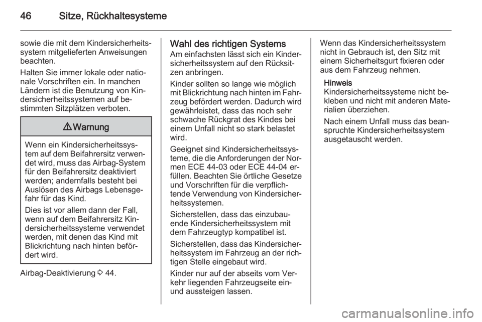 OPEL ADAM 2014  Betriebsanleitung (in German) 46Sitze, Rückhaltesysteme
sowie die mit dem Kindersicherheits‐
system mitgelieferten Anweisungen
beachten.
Halten Sie immer lokale oder natio‐
nale Vorschriften ein. In manchen
Ländern ist die B