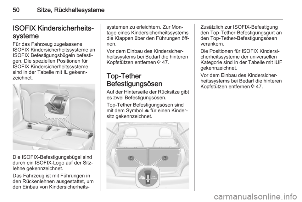 OPEL ADAM 2014  Betriebsanleitung (in German) 50Sitze, RückhaltesystemeISOFIX Kindersicherheits‐
systeme
Für das Fahrzeug zugelassene
ISOFIX Kindersicherheitssysteme an ISOFIX Befestigungsbügeln befesti‐
gen. Die speziellen Positionen für