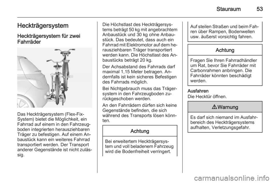OPEL ADAM 2014  Betriebsanleitung (in German) Stauraum53Heckträgersystem
Heckträgersystem für zwei Fahrräder
Das Heckträgersystem (Flex-Fix-
System) bietet die Möglichkeit, ein
Fahrrad auf einem in den Fahrzeug‐ boden integrierten herausz