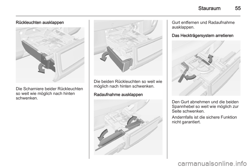 OPEL ADAM 2014  Betriebsanleitung (in German) Stauraum55
Rückleuchten ausklappen
Die Scharniere beider Rückleuchten
so weit wie möglich nach hinten
schwenken.
Die beiden Rückleuchten so weit wie
möglich nach hinten schwenken.
Radaufnahme aus