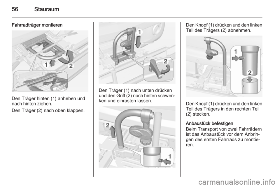 OPEL ADAM 2014  Betriebsanleitung (in German) 56Stauraum
Fahrradträger montieren
Den Träger hinten (1) anheben und
nach hinten ziehen.
Den Träger (2) nach oben klappen.
Den Träger (1) nach unten drücken
und den Griff (2) nach hinten schwen�