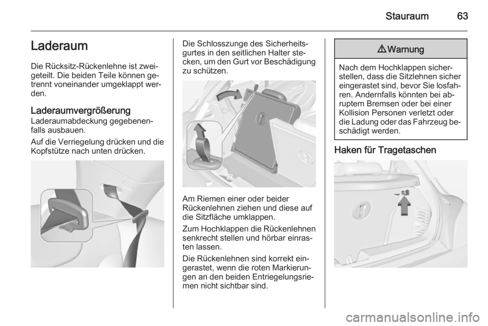 OPEL ADAM 2014  Betriebsanleitung (in German) Stauraum63Laderaum
Die Rücksitz-Rückenlehne ist zwei‐
geteilt. Die beiden Teile können ge‐ trennt voneinander umgeklappt wer‐
den.
Laderaumvergrößerung Laderaumabdeckung gegebenen‐
falls 
