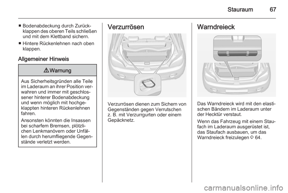 OPEL ADAM 2014  Betriebsanleitung (in German) Stauraum67
■ Bodenabdeckung durch Zurück‐klappen des oberen Teils schließen
und mit dem Klettband sichern.
■ Hintere Rückenlehnen nach oben klappen.
Allgemeiner Hinweis9 Warnung
Aus Sicherhei
