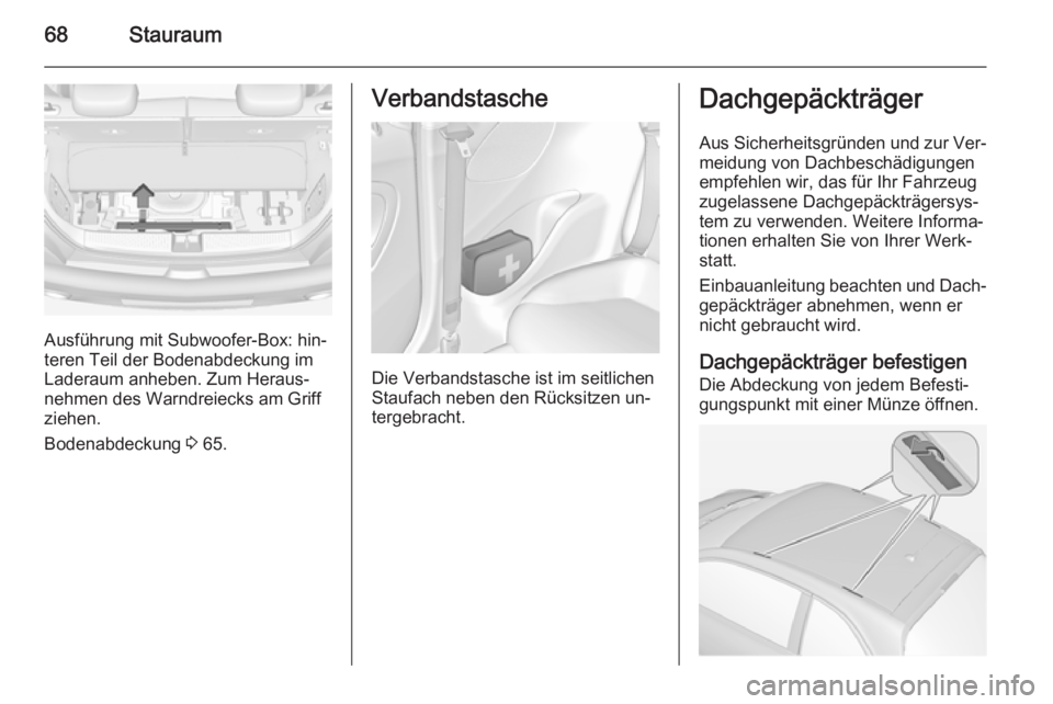 OPEL ADAM 2014  Betriebsanleitung (in German) 68Stauraum
Ausführung mit Subwoofer-Box: hin‐
teren Teil der Bodenabdeckung im
Laderaum anheben. Zum Heraus‐
nehmen des Warndreiecks am Griff
ziehen.
Bodenabdeckung  3 65.
Verbandstasche
Die Verb