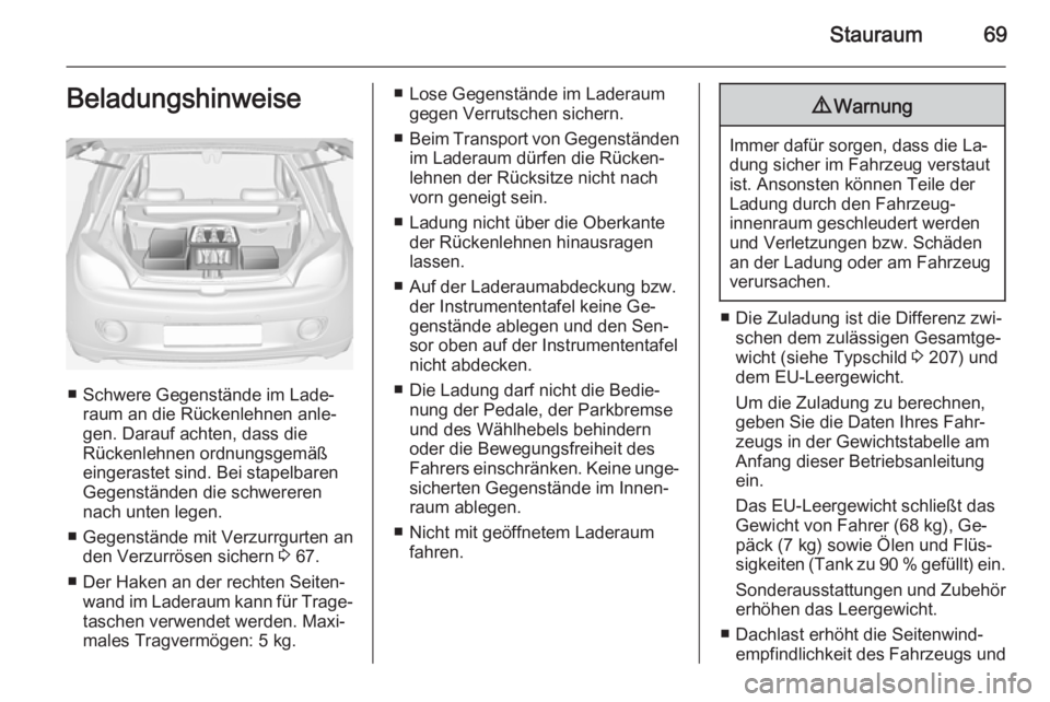 OPEL ADAM 2014  Betriebsanleitung (in German) Stauraum69Beladungshinweise
■ Schwere Gegenstände im Lade‐raum an die Rückenlehnen anle‐
gen. Darauf achten, dass die
Rückenlehnen ordnungsgemäß
eingerastet sind. Bei stapelbaren
Gegenstän