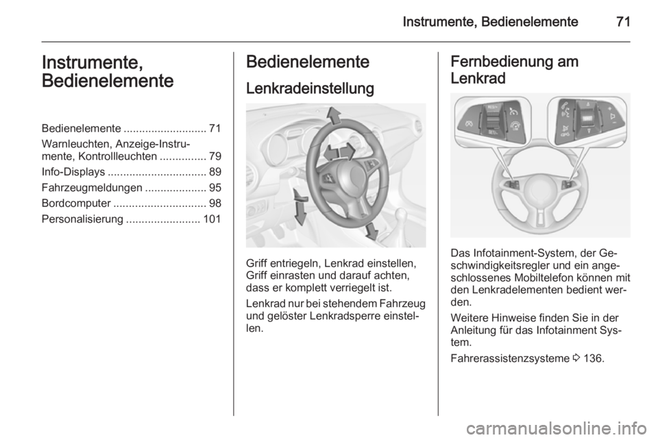 OPEL ADAM 2014  Betriebsanleitung (in German) Instrumente, Bedienelemente71Instrumente,
BedienelementeBedienelemente ........................... 71
Warnleuchten, Anzeige-Instru‐
mente, Kontrollleuchten ...............79
Info-Displays ..........