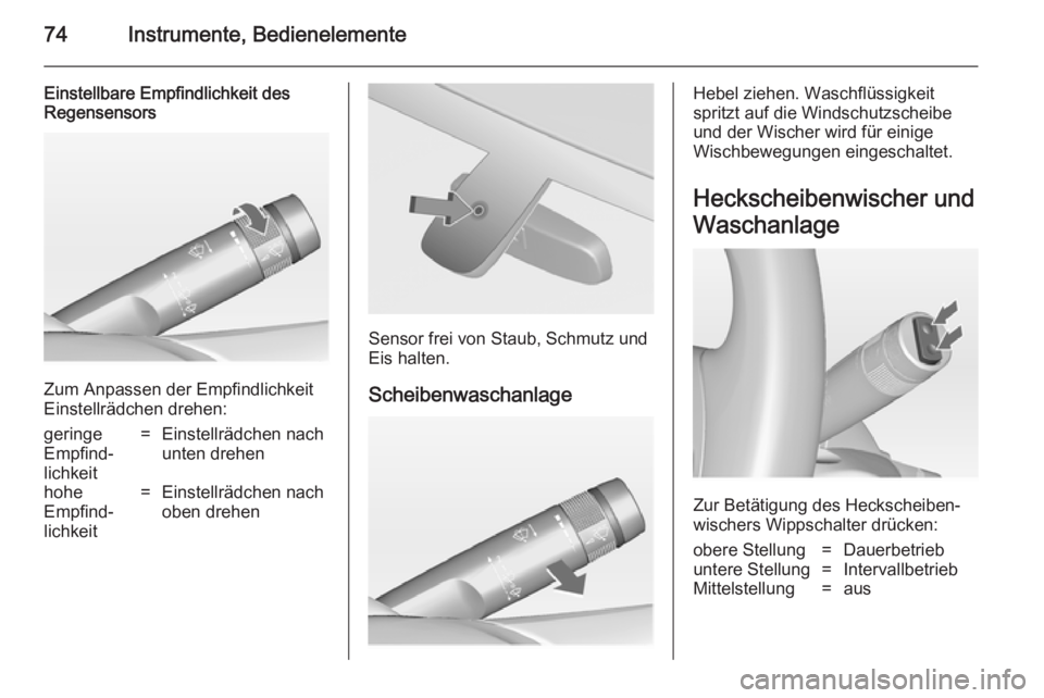 OPEL ADAM 2014 Betriebsanleitung (in German) 74Instrumente, Bedienelemente
Einstellbare Empfindlichkeit des
Regensensors
Zum Anpassen der Empfindlichkeit
Einstellrädchen drehen:
geringe
Empfind‐
lichkeit=Einstellrädchen nach
unten drehenhohe OPEL ADAM 2014 Betriebsanleitung (in German) 74Instrumente, Bedienelemente
Einstellbare Empfindlichkeit des
Regensensors
Zum Anpassen der Empfindlichkeit
Einstellrädchen drehen:
geringe
Empfind‐
lichkeit=Einstellrädchen nach
unten drehenhohe
