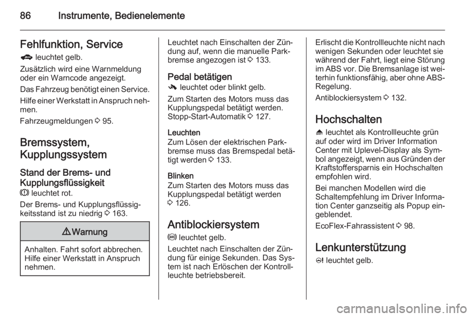 OPEL ADAM 2014  Betriebsanleitung (in German) 86Instrumente, BedienelementeFehlfunktion, Serviceg  leuchtet gelb.
Zusätzlich wird eine Warnmeldung
oder ein Warncode angezeigt.
Das Fahrzeug benötigt einen Service.
Hilfe einer Werkstatt in Anspru