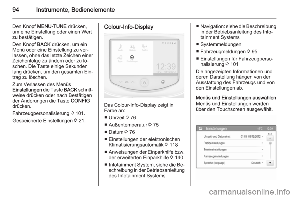 OPEL ADAM 2014  Betriebsanleitung (in German) 94Instrumente, Bedienelemente
Den Knopf MENU-TUNE  drücken,
um eine Einstellung oder einen Wert zu bestätigen.
Den Knopf  BACK drücken, um ein
Menü oder eine Einstellung zu ver‐
lassen, ohne das
