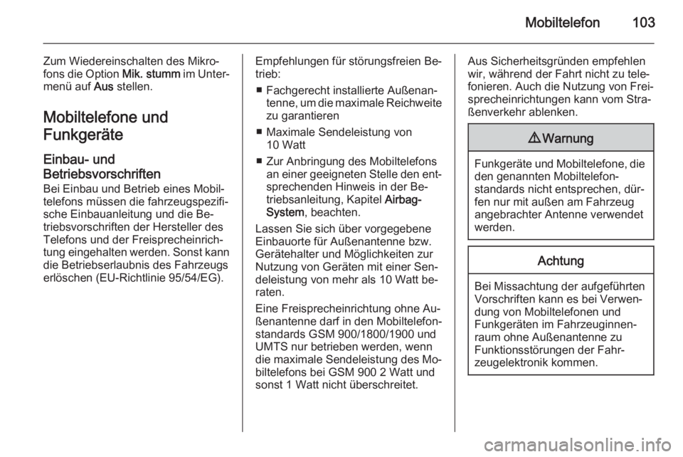 OPEL ADAM 2014.5  Infotainment-Handbuch (in German) Mobiltelefon103
Zum Wiedereinschalten des Mikro‐
fons die Option  Mik. stumm im Unter‐
menü auf  Aus stellen.
Mobiltelefone und
Funkgeräte
Einbau- und
Betriebsvorschriften Bei Einbau und Betrieb