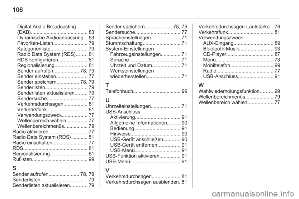 OPEL ADAM 2014.5  Infotainment-Handbuch (in German) 106
Digital Audio Broadcasting
(DAB) ........................................ 83
Dynamische Audioanpassung ..83
Favoriten-Listen ........................79
Kategorienliste .......................... 7