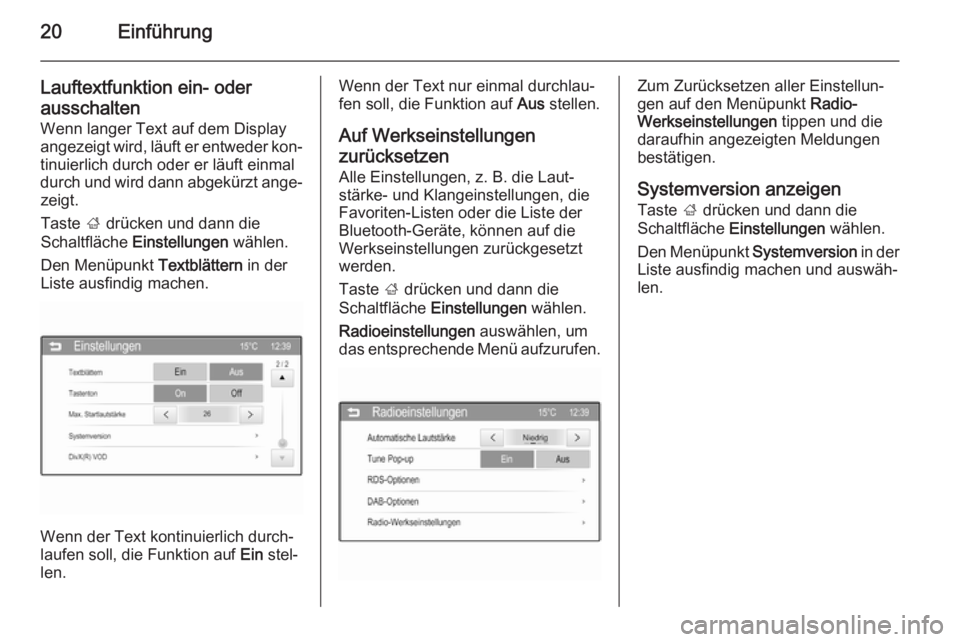OPEL ADAM 2014.5  Infotainment-Handbuch (in German) 20Einführung
Lauftextfunktion ein- oder
ausschalten
Wenn langer Text auf dem Display
angezeigt wird, läuft er entweder kon‐ tinuierlich durch oder er läuft einmal
durch und wird dann abgekürzt a