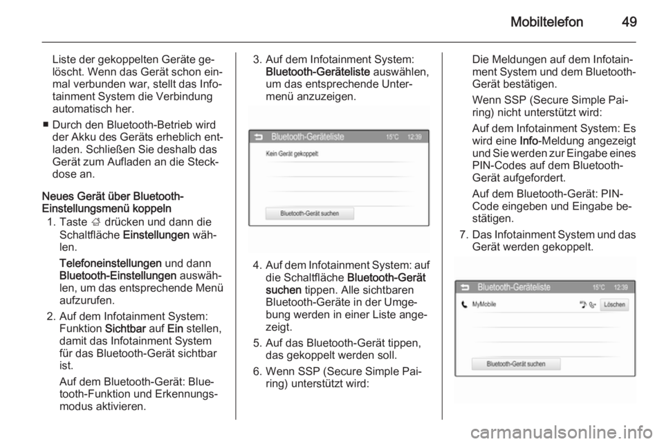 OPEL ADAM 2014.5  Infotainment-Handbuch (in German) Mobiltelefon49
Liste der gekoppelten Geräte ge‐
löscht. Wenn das Gerät schon ein‐
mal verbunden war, stellt das Info‐
tainment System die Verbindung
automatisch her.
■ Durch den Bluetooth-B