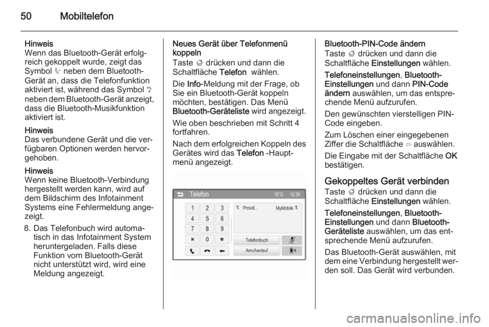 OPEL ADAM 2014.5  Infotainment-Handbuch (in German) 50Mobiltelefon
Hinweis
Wenn das Bluetooth-Gerät erfolg‐
reich gekoppelt wurde, zeigt das
Symbol  h neben dem Bluetooth-
Gerät an, dass die Telefonfunktion aktiviert ist, während das Symbol  y
neb