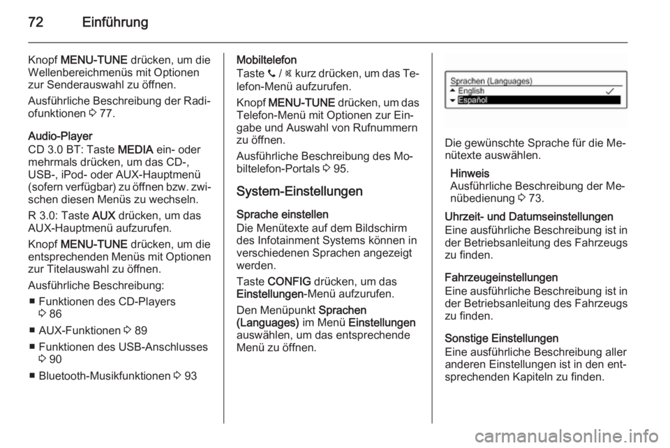 OPEL ADAM 2014.5  Infotainment-Handbuch (in German) 72Einführung
Knopf MENU-TUNE  drücken, um die
Wellenbereichmenüs mit Optionen
zur Senderauswahl zu öffnen.
Ausführliche Beschreibung der Radi‐
ofunktionen  3 77.
Audio-Player
CD 3.0 BT: Taste  