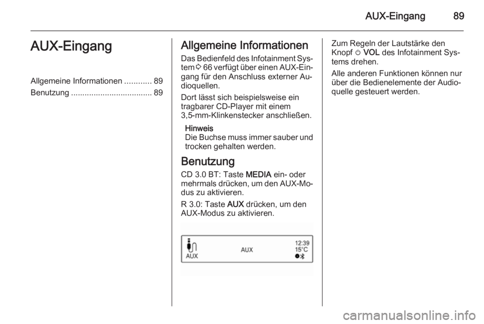 OPEL ADAM 2014.5  Infotainment-Handbuch (in German) AUX-Eingang89AUX-EingangAllgemeine Informationen............89
Benutzung .................................... 89Allgemeine Informationen
Das Bedienfeld des Infotainment Sys‐
tem  3 66  verfügt übe