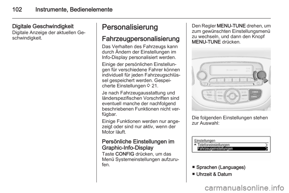 OPEL ADAM 2014.5 Betriebsanleitung (in German) 102Instrumente, Bedienelemente
Digitale GeschwindigkeitDigitale Anzeige der aktuellen Ge‐
schwindigkeit.Personalisierung
Fahrzeugpersonalisierung
Das Verhalten des Fahrzeugs kann
durch Ändern der E OPEL ADAM 2014.5 Betriebsanleitung (in German) 102Instrumente, Bedienelemente
Digitale GeschwindigkeitDigitale Anzeige der aktuellen Ge‐
schwindigkeit.Personalisierung
Fahrzeugpersonalisierung
Das Verhalten des Fahrzeugs kann
durch Ändern der E