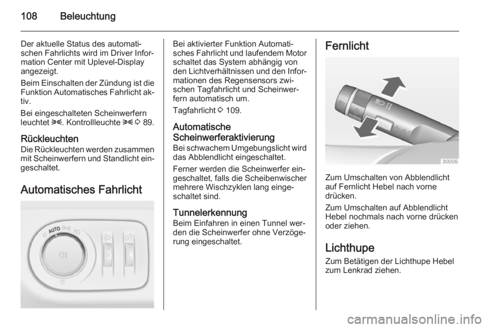 OPEL ADAM 2014.5  Betriebsanleitung (in German) 108Beleuchtung
Der aktuelle Status des automati‐
schen Fahrlichts wird im Driver Infor‐
mation Center mit Uplevel-Display
angezeigt.
Beim Einschalten der Zündung ist die
Funktion Automatisches Fa