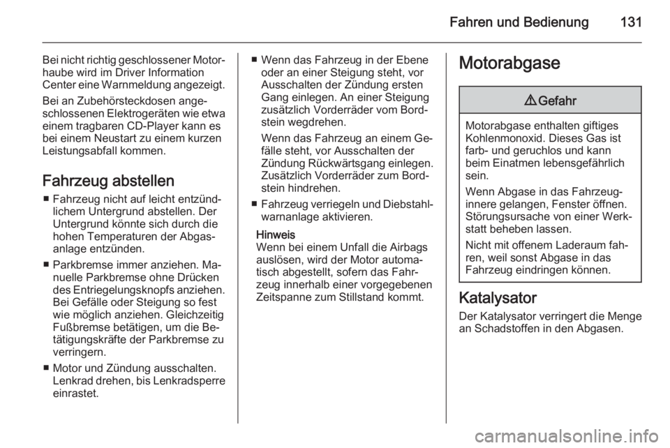 OPEL ADAM 2014.5  Betriebsanleitung (in German) Fahren und Bedienung131
Bei nicht richtig geschlossener Motor‐haube wird im Driver Information
Center eine Warnmeldung angezeigt.
Bei an Zubehörsteckdosen ange‐ schlossenen Elektrogeräten wie et