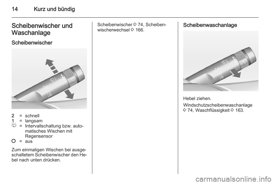 OPEL ADAM 2014.5  Betriebsanleitung (in German) 14Kurz und bündigScheibenwischer und
Waschanlage
Scheibenwischer2=schnell1=langsamP=Intervallschaltung bzw. auto‐
matisches Wischen mit
Regensensor§=aus
Zum einmaligen Wischen bei ausge‐ schalte