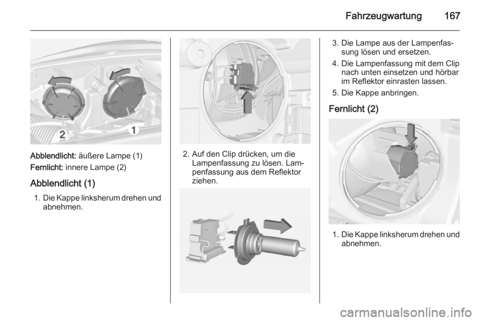 OPEL ADAM 2014.5  Betriebsanleitung (in German) Fahrzeugwartung167
Abblendlicht: äußere Lampe (1)
Fernlicht:  innere Lampe (2)
Abblendlicht (1) 1. Die Kappe linksherum drehen und
abnehmen.2. Auf den Clip drücken, um die Lampenfassung zu lösen. 