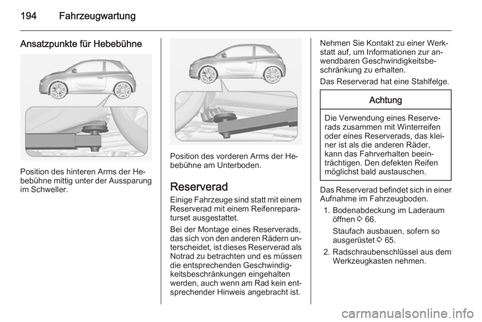 OPEL ADAM 2014.5 Betriebsanleitung (in German) 194Fahrzeugwartung
Ansatzpunkte für Hebebühne
Position des hinteren Arms der He‐
bebühne mittig unter der Aussparung
im Schweller.
Position des vorderen Arms der He‐
bebühne am Unterboden.
Res OPEL ADAM 2014.5 Betriebsanleitung (in German) 194Fahrzeugwartung
Ansatzpunkte für Hebebühne
Position des hinteren Arms der He‐
bebühne mittig unter der Aussparung
im Schweller.
Position des vorderen Arms der He‐
bebühne am Unterboden.
Res