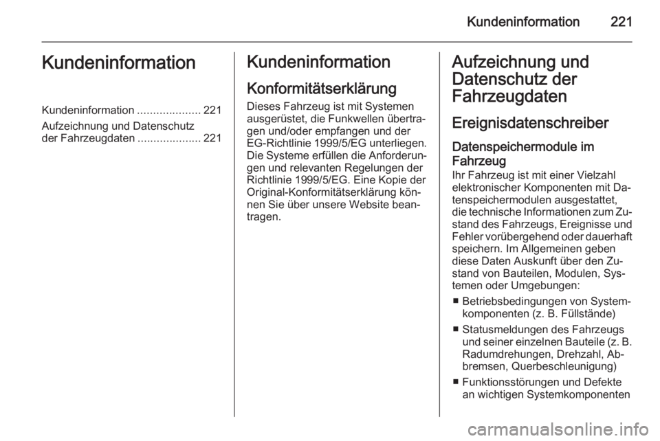 OPEL ADAM 2014.5  Betriebsanleitung (in German) Kundeninformation221KundeninformationKundeninformation....................221
Aufzeichnung und Datenschutz
der Fahrzeugdaten ....................221Kundeninformation
Konformitätserklärung
Dieses Fah
