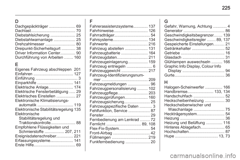 OPEL ADAM 2014.5  Betriebsanleitung (in German) 225
DDachgepäckträger  .......................69
Dachlast........................................ 70
Diebstahlsicherung  ......................25
Diebstahlwarnanlage  ...................25
Drehzahlm