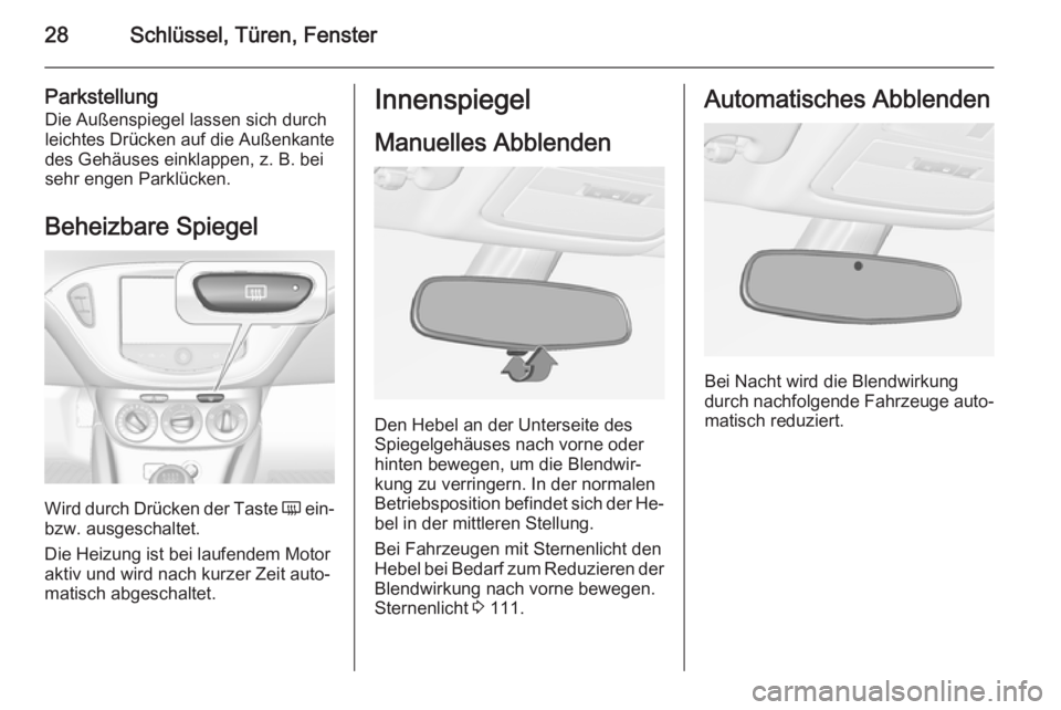 OPEL ADAM 2014.5  Betriebsanleitung (in German) 28Schlüssel, Türen, Fenster
ParkstellungDie Außenspiegel lassen sich durch
leichtes Drücken auf die Außenkante
des Gehäuses einklappen, z. B. bei
sehr engen Parklücken.
Beheizbare Spiegel
Wird 