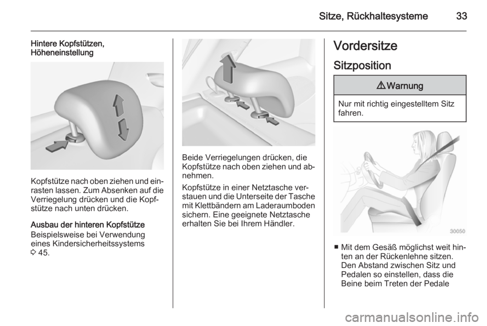 OPEL ADAM 2014.5  Betriebsanleitung (in German) Sitze, Rückhaltesysteme33
Hintere Kopfstützen,
Höheneinstellung
Kopfstütze nach oben ziehen und ein‐
rasten lassen. Zum Absenken auf die
Verriegelung drücken und die Kopf‐
stütze nach unten 