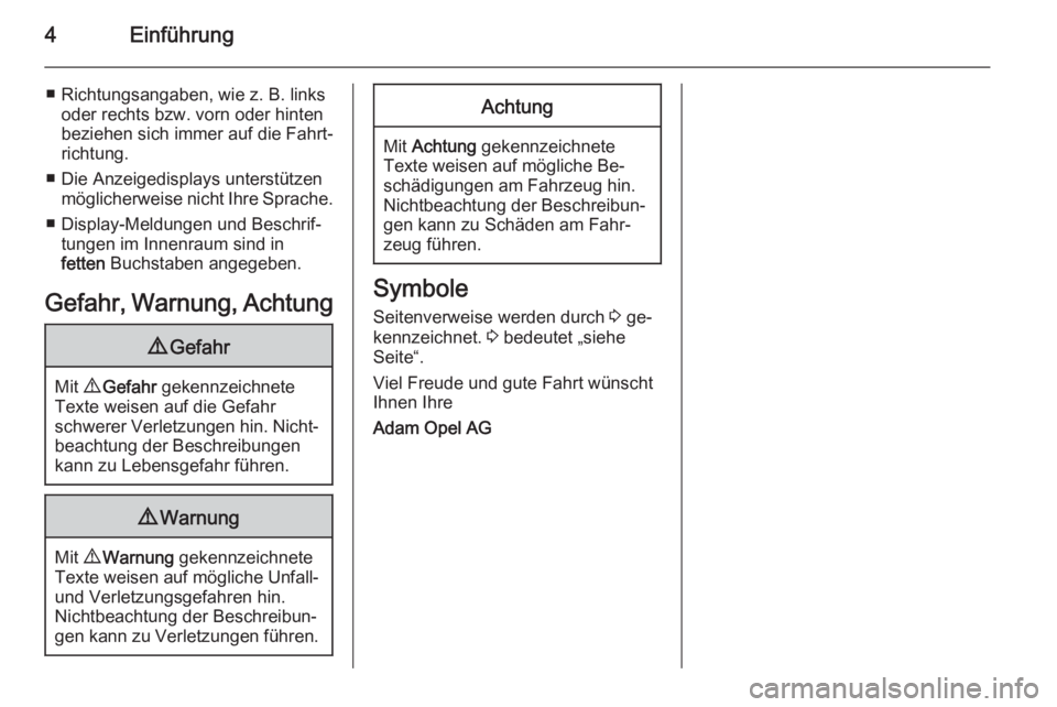 OPEL ADAM 2014.5  Betriebsanleitung (in German) 4Einführung
■ Richtungsangaben, wie z. B. linksoder rechts bzw. vorn oder hinten
beziehen sich immer auf die Fahrt‐
richtung.
■ Die Anzeigedisplays unterstützen möglicherweise nicht Ihre Spra
