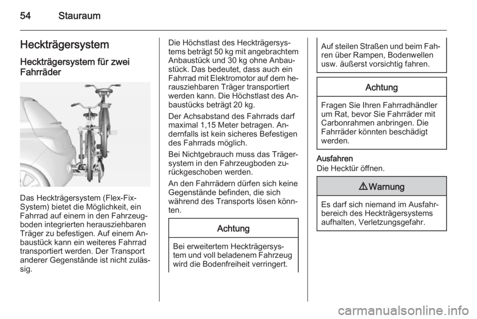 OPEL ADAM 2014.5  Betriebsanleitung (in German) 54StauraumHeckträgersystemHeckträgersystem für zweiFahrräder
Das Heckträgersystem (Flex-Fix-
System) bietet die Möglichkeit, ein
Fahrrad auf einem in den Fahrzeug‐ boden integrierten herauszie