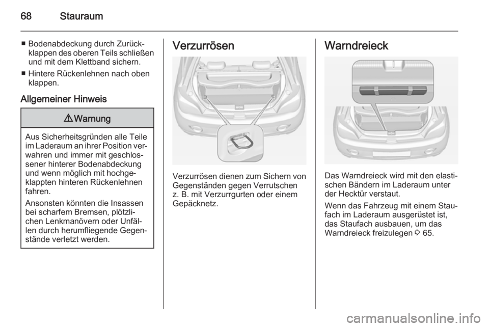 OPEL ADAM 2014.5 Betriebsanleitung (in German) 68Stauraum
■ Bodenabdeckung durch Zurück‐klappen des oberen Teils schließen
und mit dem Klettband sichern.
■ Hintere Rückenlehnen nach oben klappen.
Allgemeiner Hinweis9 Warnung
Aus Sicherhei OPEL ADAM 2014.5 Betriebsanleitung (in German) 68Stauraum
■ Bodenabdeckung durch Zurück‐klappen des oberen Teils schließen
und mit dem Klettband sichern.
■ Hintere Rückenlehnen nach oben klappen.
Allgemeiner Hinweis9 Warnung
Aus Sicherhei