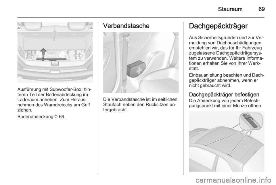 OPEL ADAM 2014.5 Betriebsanleitung (in German) Stauraum69
Ausführung mit Subwoofer-Box: hin‐
teren Teil der Bodenabdeckung im
Laderaum anheben. Zum Heraus‐
nehmen des Warndreiecks am Griff
ziehen.
Bodenabdeckung 3 66.
Verbandstasche
Die Verb OPEL ADAM 2014.5 Betriebsanleitung (in German) Stauraum69
Ausführung mit Subwoofer-Box: hin‐
teren Teil der Bodenabdeckung im
Laderaum anheben. Zum Heraus‐
nehmen des Warndreiecks am Griff
ziehen.
Bodenabdeckung 3 66.
Verbandstasche
Die Verb