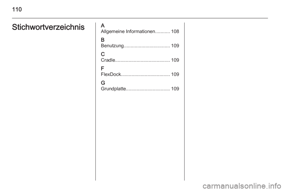 OPEL ADAM 2015 Infotainment-Handbuch (in German) 110StichwortverzeichnisAAllgemeine Informationen ...........108
B Benutzung .................................. 109
C Cradle ......................................... 109
F
FlexDock.................... OPEL ADAM 2015 Infotainment-Handbuch (in German) 110StichwortverzeichnisAAllgemeine Informationen ...........108
B Benutzung .................................. 109
C Cradle ......................................... 109
F
FlexDock....................
