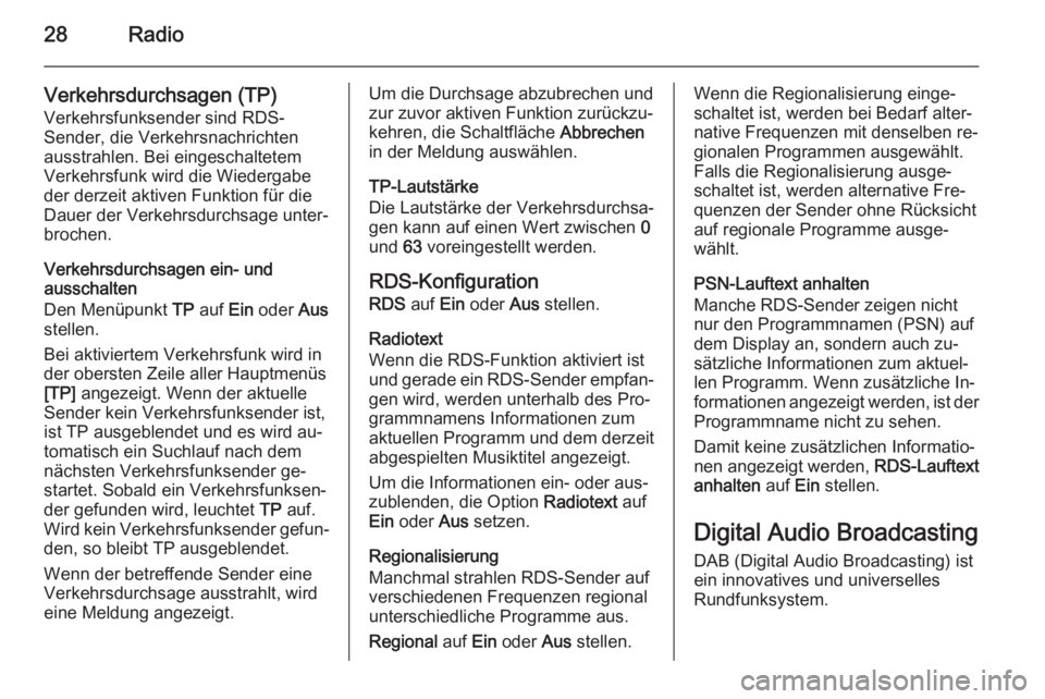 OPEL ADAM 2015  Infotainment-Handbuch (in German) 28Radio
Verkehrsdurchsagen (TP)
Verkehrsfunksender sind RDS-
Sender, die Verkehrsnachrichten
ausstrahlen. Bei eingeschaltetem
Verkehrsfunk wird die Wiedergabe
der derzeit aktiven Funktion für die
Dau