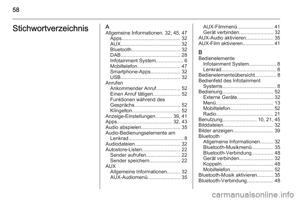 OPEL ADAM 2015 Infotainment-Handbuch (in German) 58StichwortverzeichnisAAllgemeine Informationen. 32, 45, 47 Apps .......................................... 32
AUX ........................................... 32
Bluetooth ............................ OPEL ADAM 2015 Infotainment-Handbuch (in German) 58StichwortverzeichnisAAllgemeine Informationen. 32, 45, 47 Apps .......................................... 32
AUX ........................................... 32
Bluetooth ............................