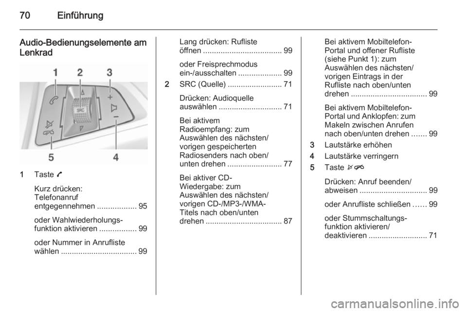 OPEL ADAM 2015 Infotainment-Handbuch (in German) 70Einführung
Audio-Bedienungselemente amLenkrad
1 Taste 7
Kurz drücken:
Telefonanruf
entgegennehmen ..................95
oder Wahlwiederholungs‐
funktion aktivieren .................99
oder Numme OPEL ADAM 2015 Infotainment-Handbuch (in German) 70Einführung
Audio-Bedienungselemente amLenkrad
1 Taste 7
Kurz drücken:
Telefonanruf
entgegennehmen ..................95
oder Wahlwiederholungs‐
funktion aktivieren .................99
oder Numme