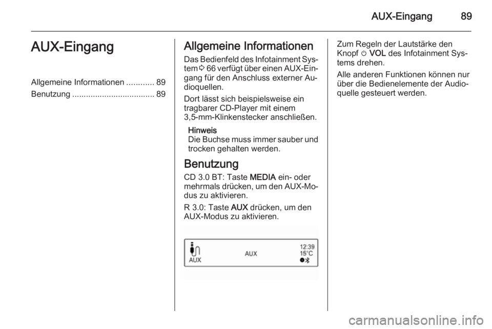 OPEL ADAM 2015 Infotainment-Handbuch (in German) AUX-Eingang89AUX-EingangAllgemeine Informationen............89
Benutzung .................................... 89Allgemeine Informationen
Das Bedienfeld des Infotainment Sys‐
tem 3 66 verfügt übe OPEL ADAM 2015 Infotainment-Handbuch (in German) AUX-Eingang89AUX-EingangAllgemeine Informationen............89
Benutzung .................................... 89Allgemeine Informationen
Das Bedienfeld des Infotainment Sys‐
tem 3 66 verfügt übe