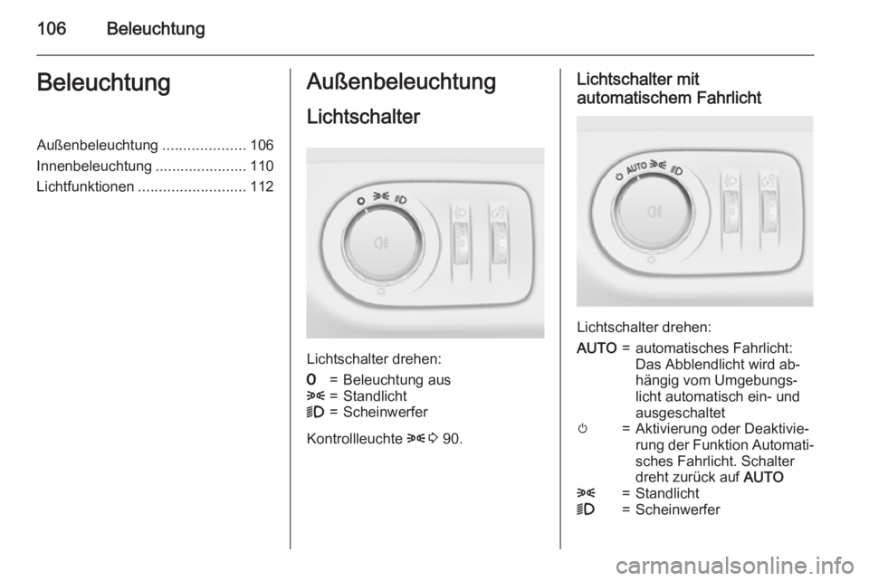 OPEL ADAM 2015 Betriebsanleitung (in German) 106BeleuchtungBeleuchtungAußenbeleuchtung....................106
Innenbeleuchtung ......................110
Lichtfunktionen .......................... 112Außenbeleuchtung
Lichtschalter
Lichtschalter OPEL ADAM 2015 Betriebsanleitung (in German) 106BeleuchtungBeleuchtungAußenbeleuchtung....................106
Innenbeleuchtung ......................110
Lichtfunktionen .......................... 112Außenbeleuchtung
Lichtschalter
Lichtschalter